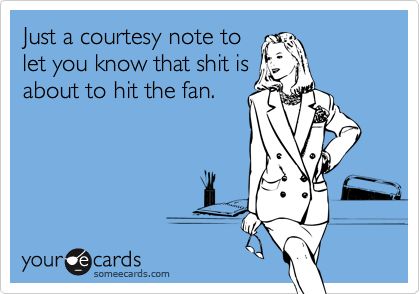 Just a courtesy note to let you know that shit is about to hit the fan. Rookie Blue, E Cards, 웃긴 사진, E Card, Work Humor, Ecards Funny, Someecards, You Smile, Psych