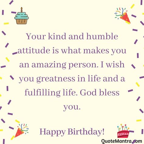 Your kind and humble attitude is what makes you an amazing person. I wish you greatness in life and a fulfilling life. God bless you. Happy birthday. Good Health Wishes, Quotes You Are Amazing, Birthday Msg, 21st Birthday Pictures, Joy Birthday, Birthday Msgs, Best Birthday Wishes Quotes, Happy Birthday Wishes For A Friend, Birthday Collage