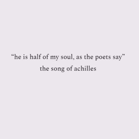 A song of achilles A Song Of Achilles Quote, He Is Half My Soul As The Poets Say, A Song Of Achilles, Song Of Achilles Quotes, Achilles Quotes, As The Poets Say, Song Of Achilles, Quiet People, Fav Books