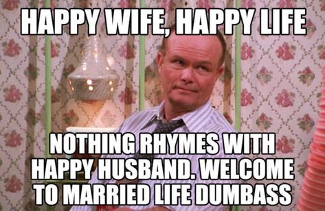 "Happy wife, happy life. Nothing rhymes with a happy husband. Welcome to married life dumbass." Sorry Memes, Husband Meme, Big Joke, Happy Husband, Happy Wife Happy Life, Marriage Humor, Husband Humor, Memes Sarcastic, Jack Nicholson