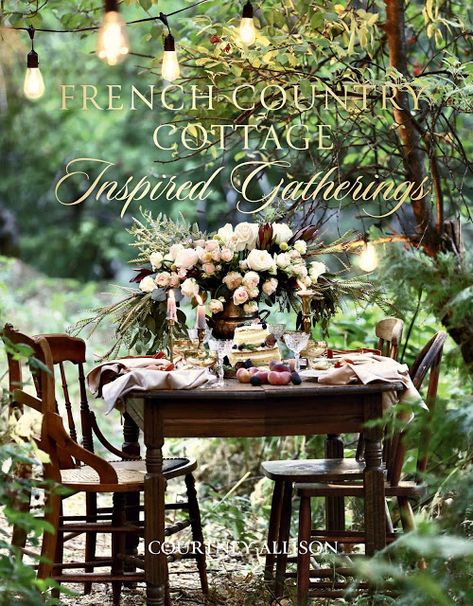 My New Book- Inspired Gatherings -  I am wearing my heart on my sleeve, pulling that curtain aside  and spilling some beans today.          I have been working on a few fun th... Courtney Allison, Country Romance, Romantic Table Setting, French Country Living, Romantic Table, Country Cottage Style, Country Decorating, French Country Decor, French Country Cottage