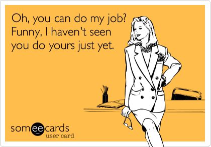 Oh, you can do my job? Funny, I haven't seen you do yours just yet. Funny Commercial Ads, Do Your Job, Job Humor, Workplace Humor, Funny Commercials, Funny Ads, Pregnancy Humor, Office Humor, Work Memes