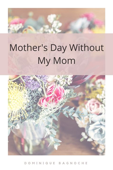 Mother's Day Without Your Mom — Dom Bagnoche My First Mother’s Day Without My Mom, Mother’s Day Without Your Mom, Without Mom Quotes, Mothers Day Without Mom Quotes, First Mothers Day Without Mom, Mothers Day Without Mom, Mother's Quotes, Losing Your Mother, Mother's Day In Heaven