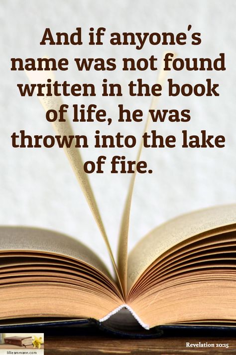 Revelation 20:15 / And if anyone's name was not found written in the book of life, he was thrown into the lake of fire. Lake Of Fire, Revelation 20, The Book Of Life, Find Name, Bible Studies, Book Of Life, Holy Bible, Morning Quotes, Good Morning Quotes