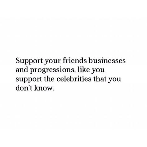 Support Direct Sales Quotes, Support Your Friends Like You Support Celebrities, Friends Who Support Your Business Quotes, Support People Quotes, Support Those Who Support You Quotes, Support Your Friends Business And Pay Full Price, Friends Not Supporting Your Business, Ghost Followers Instagram Quotes, Supportive Friends Quotes Business