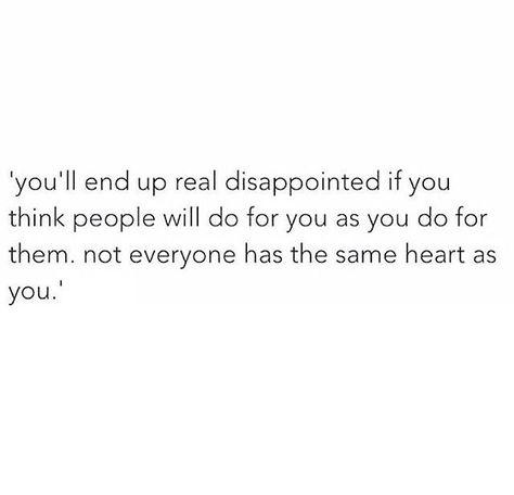 "You'll end up really disappointed if you think people will do for you as you do for them.. Not everyone has the same heart as you" ❤️ #staykind#givelove#benice#quotes People Disappoint You, Angry Words, Disappointment Quotes, Like You Quotes, Comfort Quotes, You Quotes, Quotes And Notes, Strong Quotes, Reminder Quotes