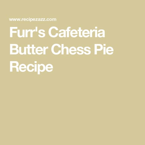 Furr's Cafeteria Butter Chess Pie Recipe Butter Chess Pie Recipe, Furrs Cafeteria, Chess Pies, Lunch Lady Recipes, Butterbeer Fudge, Vinegar Pie, Cafeteria Recipes, Cafeteria Lunch, Bakery Decoration