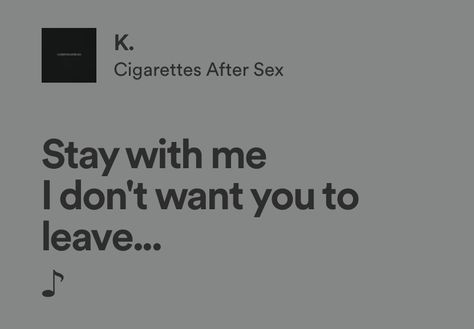 stay with me I don’t want you to leave… k. cigarettes after sex cas song k. spotify lyrics Musica Spotify, Rap Lyrics Quotes, Meaningful Lyrics, Stay With Me, Lyrics Aesthetic, You Dont Want Me, Hozier, Just Lyrics, Romantic Songs