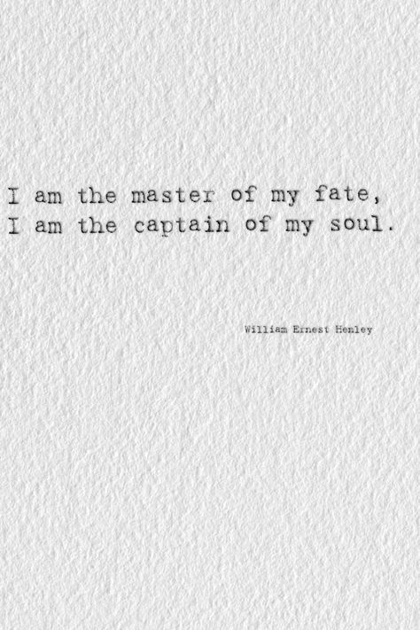 It matters not how strait the gate, How charged with punishments the scroll, I am the master of my fate, I am the captain of my soul. William Ernest Henley #typography #poem #poetry #quote I Am The Master Of My Fate Quote, William Ernest Henley Quotes, I Am The Captain Of My Ship Quotes, Vintage Soul Tattoo, You Could Be The Master Of Your Fate, I Am The Captain Of My Soul Tattoo, I Am The Captain Of My Soul, Master Of My Fate Captain Of My Soul Tattoo, Master Of My Fate Captain Of My Soul