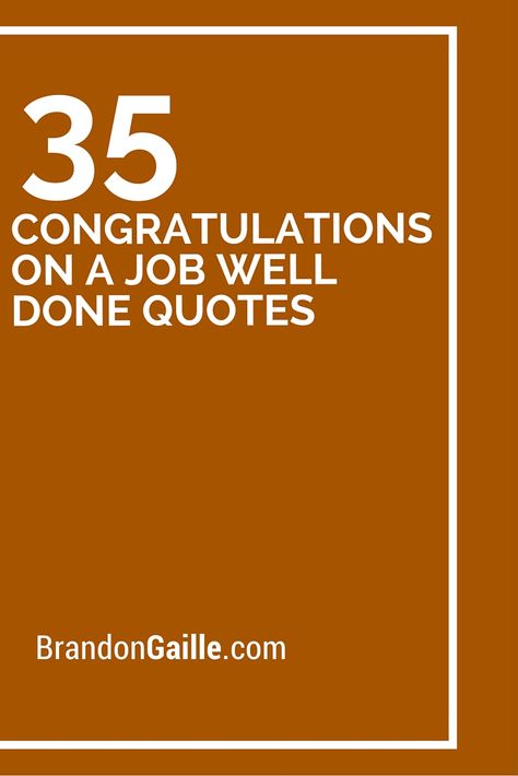 35 Congratulations on a Job Well Done Quotes Job Well Done Congratulations, You Did A Great Job, Great Job Quotes Awesome, Congratulations For Job, Well Done Quotes, Job Well Done Quotes, Great Job Quotes, Good Job Quotes, How To Congratulate Someone