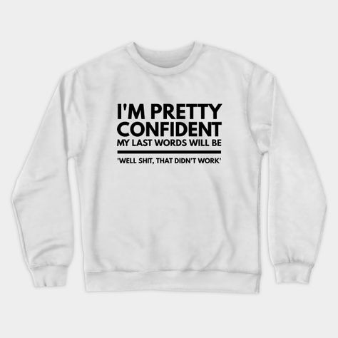 I'm pretty confident my last words will be 'well shit, that didn't work' funny sayings typography design is available on t-shirts, wall art, sweatshirts, phone cases, tank tops, pillows, hoodies, tapestries, notebooks, stickers, and more. -- Choose from our vast selection of crewneck sweatshirts to match with your favorite design to make the perfect custom graphic crewneck sweatshirt. Pick your favorite: Crewneck Sweatshirt or Lightweight Crewneck Sweatshirt. Customize your color! For men and w… Funny Sweatshirts For Women, Sassy Sweatshirts, Sarcastic Clothing, Quote Shirts, Work Funny, Drawing Styles, Last Words, Aesthetic Hoodie, Country Fashion