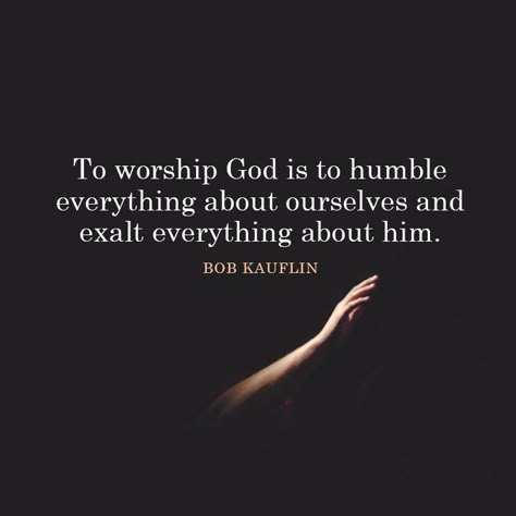 To worship God is to humble everything about ourselves and exalt everything about him. – Bob Kauflin True Worship Quotes, Bible Verse About Praise And Worship, Scripture About Worship, Quotes About Worshipping God, Quotes On Worship, Heart Of Worship Quotes, Worship Quotes Inspiration, Worship Music Quotes, Worship God Quotes