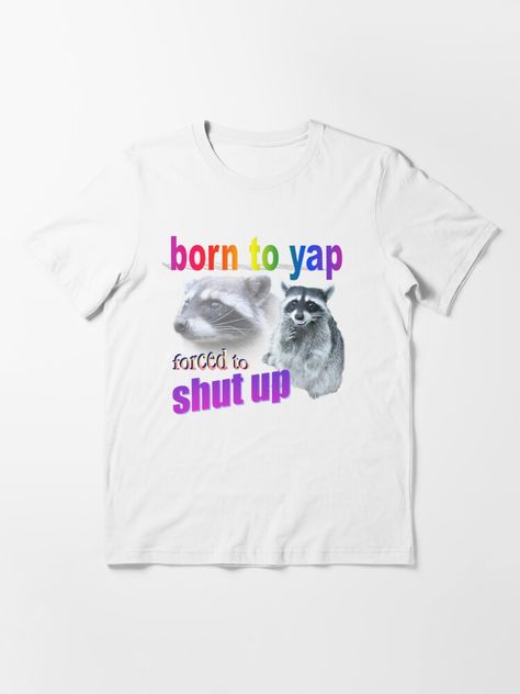 "Born to yap, forced to shut up raccoon word art" Essential T-Shirt for Sale by snazzyseagull Art Essentials, Shut Up, Word Art, Force, For Sale, T Shirt, Art