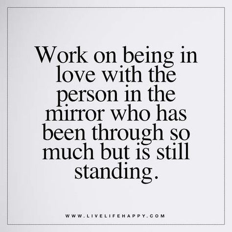 Work on Being in Love with the Person | Quote: Work on being in love with the person in the mirror who has been through so much but is still standing. – Unknown Deep Meaningful Quotes, How To Believe, Live Life Happy, Being In Love, Love Yourself Quotes, New Energy, Self Love Quotes, Steve Jobs, Attitude Quotes