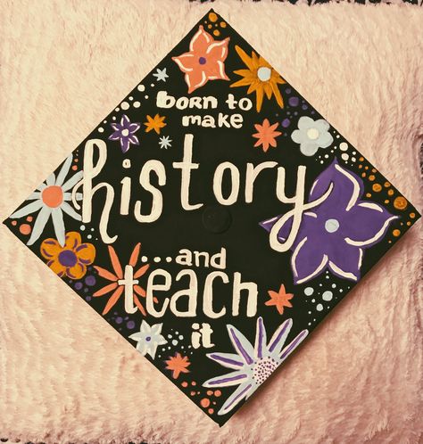 History Graduation Cap Ideas, Graduation Cap Designs History, History Major Graduation Cap, History Grad Cap, History Graduation Cap, Graduation Cap Decoration Teacher, Teacher Graduation Party, Quotes For Graduation Caps, Education Graduation Cap