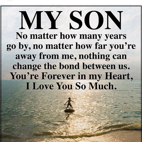 My son, no matter how many years go by, no matter how far you are away from me, nothing can change the bond between us. You are forever in my heart, I love you so much. Share on Facebook .resp-sharing-button__link, .resp-sharing-button__icon display: inline-block .resp-sharing-button__link text-decoration: none; color: #fff; margin: 0.5em .resp-sharing-button { border-radius: 50px; transition: 25ms ease-out; padding: 0.5em 3.75em; font-family: Helv... My Son Quotes, Son Love Quotes, Patience Citation, Quotes For Your Son, Message To My Son, Love My Son Quotes, Mother Son Quotes, I Love You Son, Son Quotes From Mom