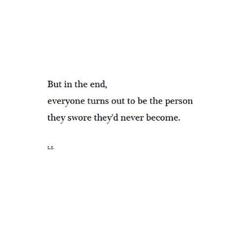 But in the end, everyone turns out to be the person they swore they'd never become. Everyone Fake Quotes, And In The End All I Learned Was, In The End, Everyone Is Fake Quotes, Quote About Endings, The End Quotes, They Both Die At The End Quotes, Quotes For Dead Person, Bad Timing Doesnt Exist Quote