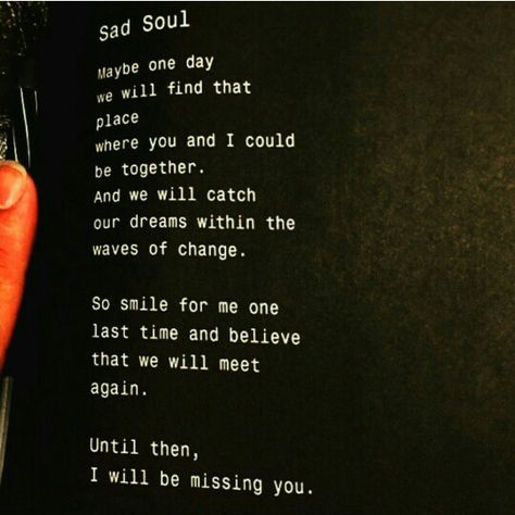 Maybe one day we will find that place where you and I could be together. And we will catch our dreams within the waves of change. So smile for me one last time and believe that we will meet again. Until then, I will be missing you. Miss Me Quotes, We Will Meet Again, Words For Best Friend, Rm Drake, Dream Wave, Short Meaningful Quotes, Twin Flame Love, Love Me Again, Poems Beautiful