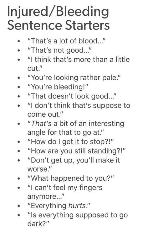 The doctor says the blessings internal. That’s good because that’s where the blood is supposed to be. Tips For Making Ocs, Injury Ideas Writing, Writing Tips Injuries, Character Injury Prompts, Writing Prompts Sentences, Injury Writing Tips, Bully Writing Prompts, One Sentence Writing Prompts, Injury Tropes