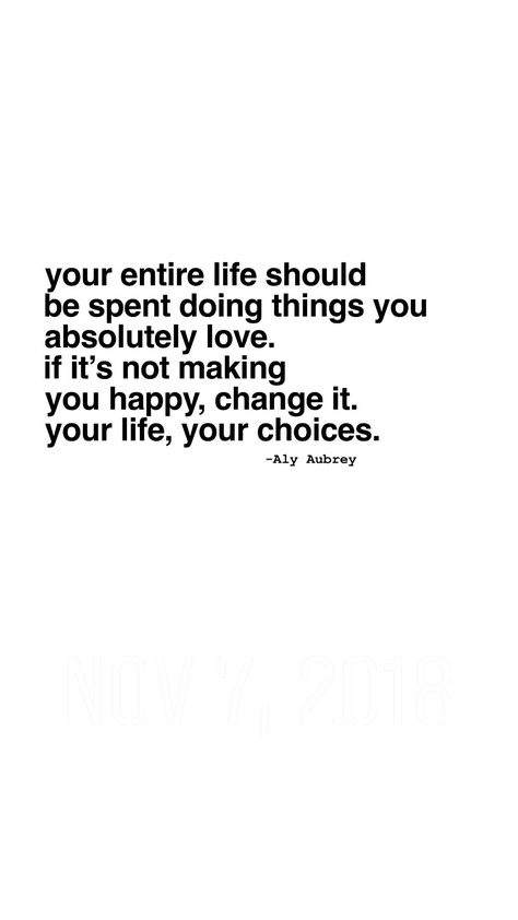 Your entire life should be spent doing things you absolutely love. If it’s not making you happy, change it. Your life, your choices. Happy life Quotes | your own path Quotes | unique life Quotes ~ What's Important In Life Quotes, Improve Your Life Quotes, Live This Life Quotes, So Much More To Life Quotes, You'll Get Through This Quotes Life, Choose A Happy Life Quotes, No One Has A Perfect Life Quotes, I Want A Good Life Quotes, Only Have One Life Quotes