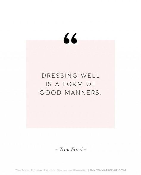 Dressing well is a form of good manners. - Tom Ford. Better make sure those accessories are on POINT! ;) Dress Well Quotes, Mompreneur Quotes, Fashion Designer Quotes, Dress Quotes, Fashion Quotes Inspirational, Dressing Well, Good Manners, Popular Fashion, Hipster Fashion