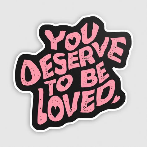 "You Deserve To Be Loved" Sticker (Black/Pink) Thank You For Existing, Love You Stickers, Aesthetic Stickers Love, You Deserve Love, You’re Cute, You Deserve To Be Loved, Love You Tattoo, Coffee Bar Party, Deserve Happiness