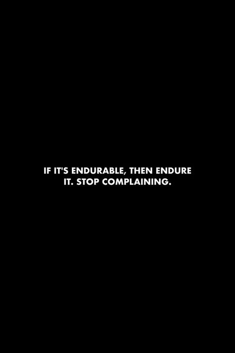 Complain Less Quotes, Never Complain Quotes, Instead Of Complaining Quotes, Less Complaining Quotes, Quotes On Endurance, Complainers Quotes, Complain Quotes, Stop Complaining Quotes, Limitless Quotes