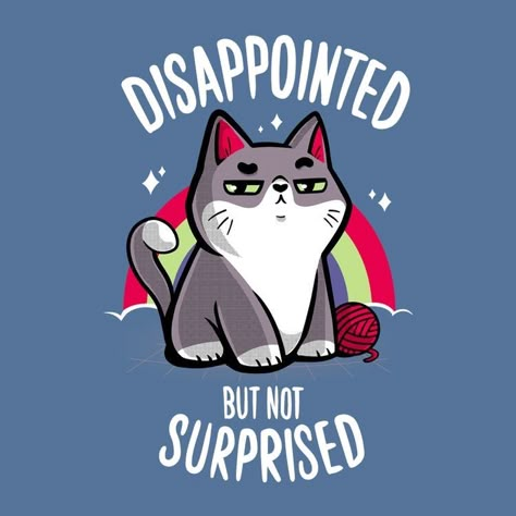 Disappointed But Not Surprised, Womens Basic Tee, Cute Animal Quotes, Day Of The Shirt, Pet Funny, Not Surprised, Desain Editorial, Animal Cat, Cat Quotes