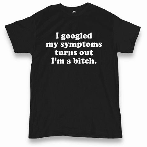 I Googled My Symptoms Funny Offensive Men’s T-Shirt Express Your Sense Of Humor With This Funny Men's T-Shirt That Will Make Everyone Laugh. The Shirt Features A Funny Phrase That Reads "I Googled My Symptoms Turns Out I’m A B****" Which Will Definitely Catch People's Attention. #Men’s #Funny #Offensive #Sarcasm #Shirt Funny Meme Shirts Hilarious, Meme T Shirts Funny, Sarcastic Shirts For Men, Funny Men’s Shirts, Funny T Shirt Sayings Hilarious, Male Clothing Styles, Goofy Clothes, Funny T-shirts, Raven Core