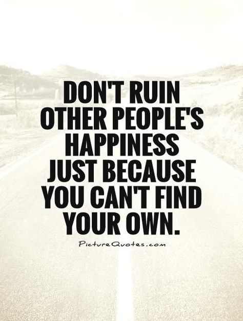 Don't ruin other people's happiness just because you can't find ... Evil People Quotes, Memes About Relationships, Funny People Quotes, About Relationships, Single Quotes, Own Quotes, Quotes About Moving On, People Quotes, A Quote