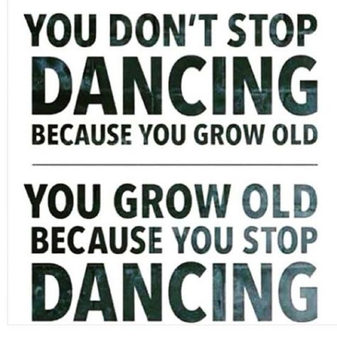 You don't stop dancing because you grow old Dancer Quotes, Dance Motivation, Can't Stop Won't Stop, Favorite Sayings, Dance Quotes, Line Dancing, Dance Life, Just Dance, Growing Old