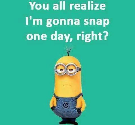 You all realize I'm gonna snap one day, right? - minion Minions Humor, Minion Pictures, Minion Jokes, Minions Love, A Minion, Quotes Ideas, Funny Office, Funny Minion Quotes, Minion Quotes