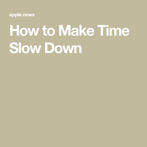 How to Make Time Slow Down How To Slow Down Time, Lunch Break, Slow Down, Speed Up, Make Time, Over The Years, Finding Yourself, Make It Yourself, Feelings