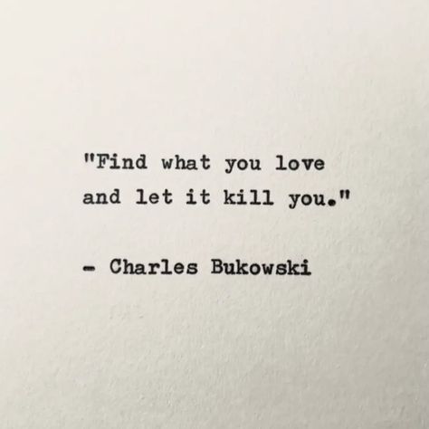 Id Kill For You Aesthetic, Charles Quotes Bukowski, Find What You Love And Let It Kill You Tattoo, Find What You Love And Let It Kill You, Destoveski Quotes, Love Kills Quotes, Charles Bukowski Quotes Love, Charles Core, Bukowski Quotes Love