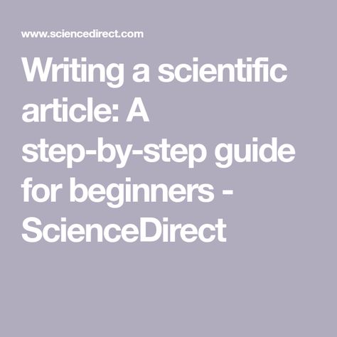 Writing a scientific article: A step-by-step guide for beginners - ScienceDirect Scientific Writing Tips, Scientific Writing, Personal Essay, Phd Life, Academic Essay Writing, Writing Introductions, Essay Tips, Best Essay Writing Service, Scientific Journal