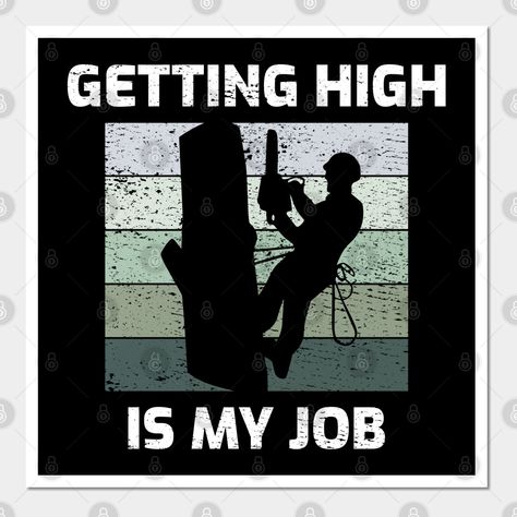 Quote says "Getting High is My Job". Funny design for Professional Arborist, Tree Surgeons, Loggers. Great for Arboriculture Students and Teachers. -- Choose from our vast selection of art prints and posters to match with your desired size to make the perfect print or poster. Pick your favorite: Movies, TV Shows, Art, and so much more! Available in mini, small, medium, large, and extra-large depending on the design. For men, women, and children. Perfect for decoration. Tree Tattoos, Climbing Shirts, Arborist Climbing, Tree Arborist, Tree Trimmer, Forearm Tattoo Quotes, Neck Gator, Tree Surgeons, Bucket Truck