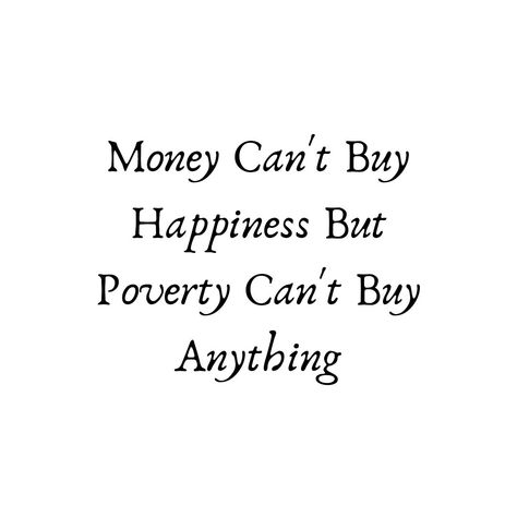 Motivational Qoutes. Money cant buy happiness but poverty can't buy anything.