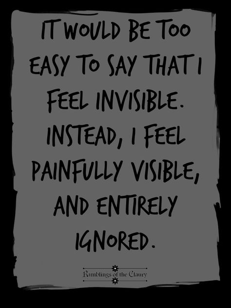 Invisible Quotes, Being Ignored Quotes, Feeling Ignored, Forgotten Quotes, Feeling Invisible, Outing Quotes, Deal With It, Deep Thought Quotes, Work Ideas