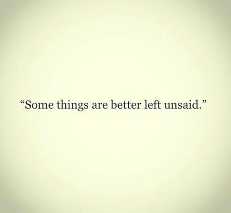 Some things are better left unsaid Things Better Left Unsaid Quotes, Something’s Are Better Left Unsaid, Somethings Are Better Left Unsaid Quotes, Somethings Are Better Left Unsaid, Some Things Are Better Left Unsaid, Better Left Unsaid Quotes, Being Left Out, Left Quotes, Unsaid Things