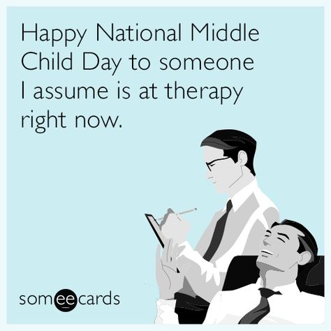 Happy National Middle Child Day to someone I assume is at therapy right now. | Family Ecard Middle Child Meme, Middle Child Quotes, Children's Day Greeting Cards, National Middle Child Day, Children's Day Greetings, Middle Child Humor, Middle Child Syndrome, Funny Sibling Shirts, Child Quotes