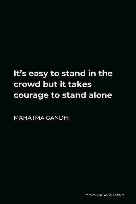 Mahatma Gandhi Quote: It's easy to stand in the crowd but it takes courage to stand alone Stand Out, Take A Stand Quotes, Live Alone Is Best, You Never Walk Alone, I Stand Alone, Courage Is Not The Absence Of Fear Quote, An Inconvenient Truth, Mahatma Gandhi Quotes, Gandhi Quotes