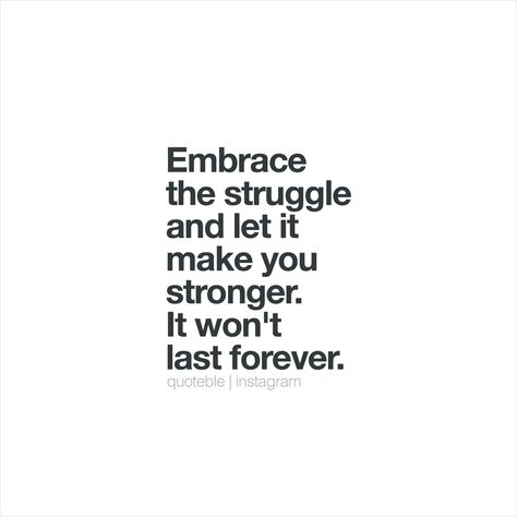 Embrace the struggle and let it make you stronger. It won't last forever.  #quoteble Embrace The Struggle, Beauty In The Struggle, Struggle Quotes, Vision Boards, Memes Quotes, Relatable Quotes, Just Me, Verses, Bible Verses