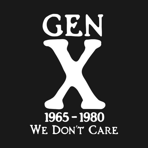 Check out this awesome 'Gen+X+1965+-+1980+We+Don%27t+Care' design on @TeePublic! Gen X Humor Quotes, Generation X Quotes, Gen X Quotes, Gen X Humor, T Shirt Quotes, Nope Not Today, Amazing Man, Cool T Shirt Designs, Funny T Shirt Sayings