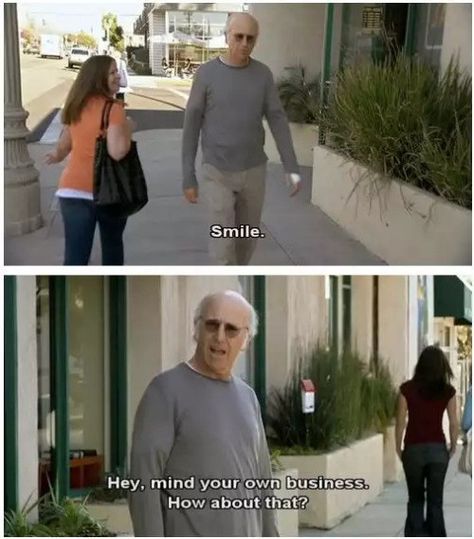 When he wasn’t in a smiling mood. | 21 Iconic Larry David Lines From "Curb Your Enthusiasm" Enthusiasm Quotes, Larry David, Curb Your Enthusiasm, Minding Your Own Business, Tv Quotes, Perfect Sense, Mind You, Six Feet Under, Memes Funny