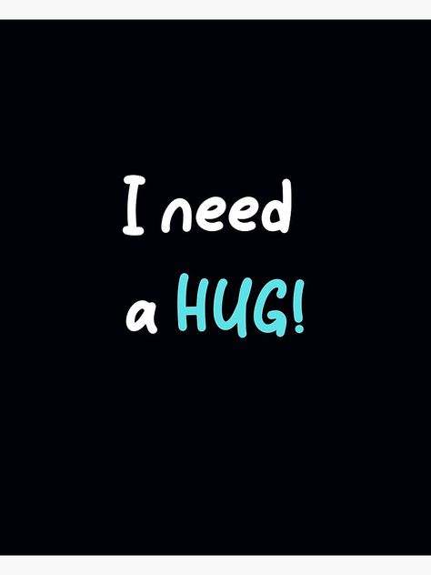 "I need a HUG! -- ver 2" Poster by JoelsCorner | Redbubble I Want Hug You, Need Hug, I Need A Hug Quotes, Need A Hug Quotes, Corny Pick Up Lines, I Want A Hug, Hiding Feelings, I Need Love, Hugs And Cuddles