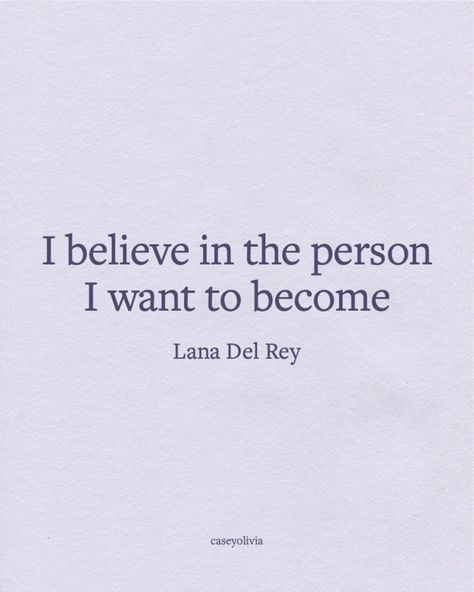 I Believe In The Person I Want To Become, Positive Song Lyrics Quotes, Good Senior Quotes Inspirational, Lana Del Rey Senior Quotes, Senior Quote Song Lyrics, Positive Song Lyrics, Lana Del Rey Quotes Lyrics, Songwriter Quotes, Quotes Lana Del Rey