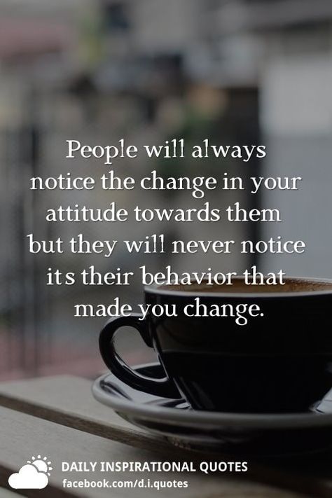 People will always notice the change in your attitude towards them, but they will never notice it's their behavior that made you change. Good Morning Friends! Have A Fabulous Day!! 😊 😊 Without You Quotes, Sandeep Maheshwari Quotes, Motivational Quotations, Attitude Thoughts, Behavior Quotes, Happy Girl Quotes, Meant To Be Quotes, Lessons Learned In Life, Inspirational Sayings