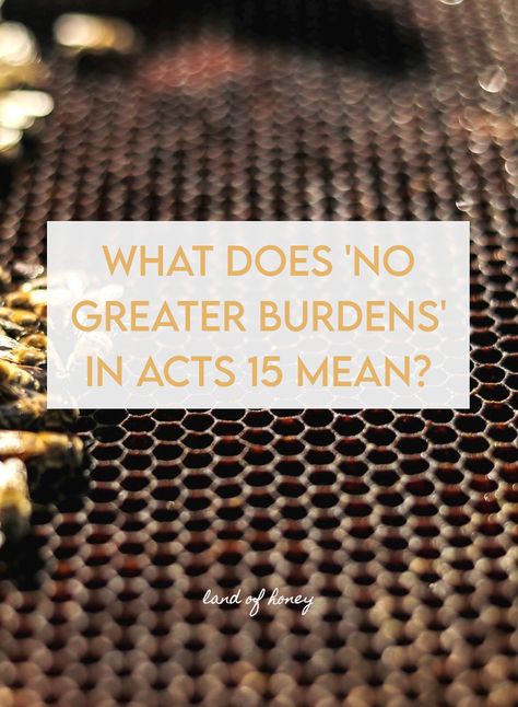 What Does 'No Greater Burdens' in Acts 15 Mean? | Land of Honey Acts 15, Jewish Customs, Deuteronomy 30, Bible Wisdom, Luke 11, The Messiah, Old Testament, 1 John, New Testament