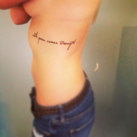 "With pain comes strength" I got this tattoo because at the age of 18 I have had over a hundred surgeries. And have gone through things that people go a lifetime without doing. I've learned that the more you go trough the stronger you are Rib Tattoo Script, Side Quote Tattoos, Tattoo About Strength, Rib Tattoo Quotes, A Small Tattoo, Quote Tattoos Placement, Wörter Tattoos, Font Love, Tattoo Quotes About Strength