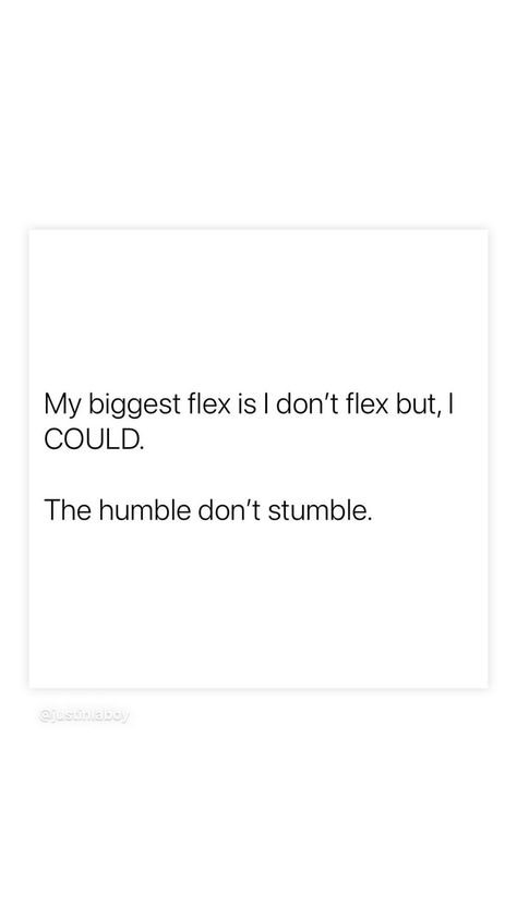 The Humble Dont Stumble, Real Flex Quotes, The Real Flex Quotes, The Real Flex Is, Flex Quotes, Atticus Poems, Ego Tripping, Perspective Quotes, Work Flow